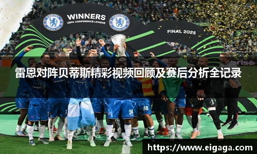 雷恩对阵贝蒂斯精彩视频回顾及赛后分析全记录