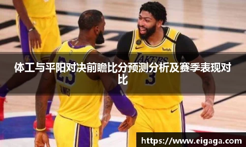 体工与平阳对决前瞻比分预测分析及赛季表现对比